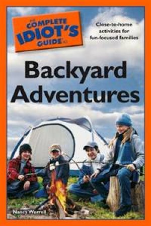 The Complete Idiot's Guide to Backyard Adventures by Nancy Worrell