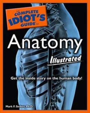 The Complete Idiot's Guide to Anatomy Illustrated by Mark F Seifert