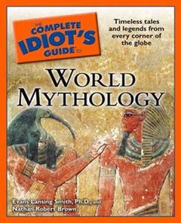 The Complete Idiot's Guide to World Mythology by Evans Lansing & Brown Nathan Smith