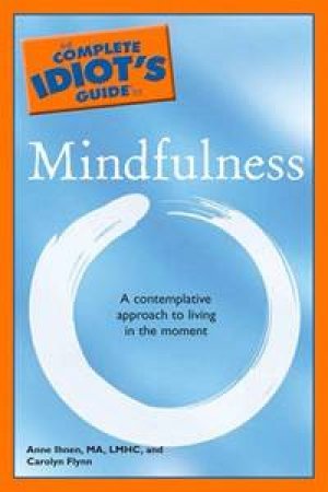 The Complete Idiot's Guide to Mindfulness by Anne & Flynn Carolyn Ihnen