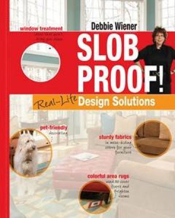 Slob Proof! Real-life Home Decorating Solutions by Debbie Wiener