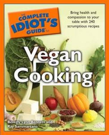 The Complete Idiot's Guide to Vegan Cooking by Beverly Lynn Bennett & Ray Sammartano