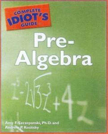 The Complete Idiot's Guide to Pre-Algebra by Amy F & Kositsky Andrew Szczepanski