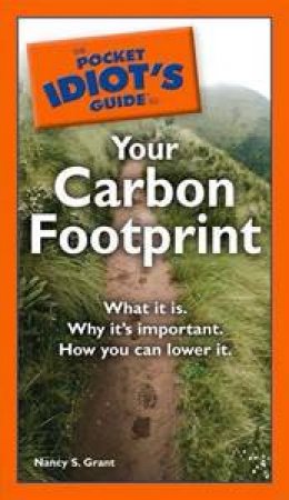 The Pocket Idiot's Guide To Your Carbon Footprint by Nancy Grant