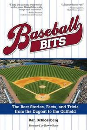 Baseball Bits: Little-Known Stories, Facts, And Trivia From The Dugout To The Outfield by Dan Schlossberg