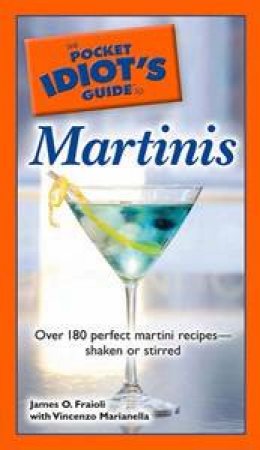 The Pocket Idiot's Guide to Martinis by James O Fraioli