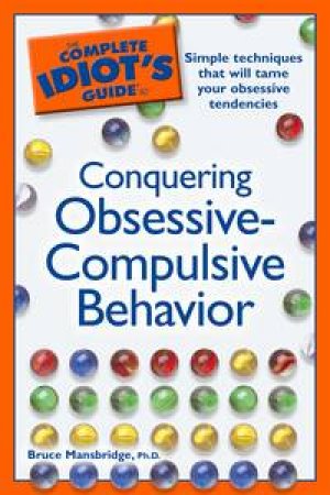 Complete Idiot's Guide to Conquering Obsessive-Compulsive Behavior by Bruce Mansbridge