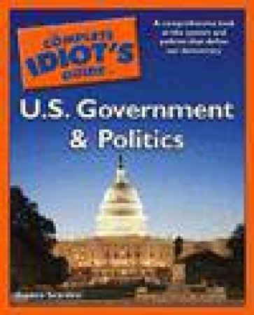 Complete Idiot's Guide to US Government and Politics by Franco Scardino