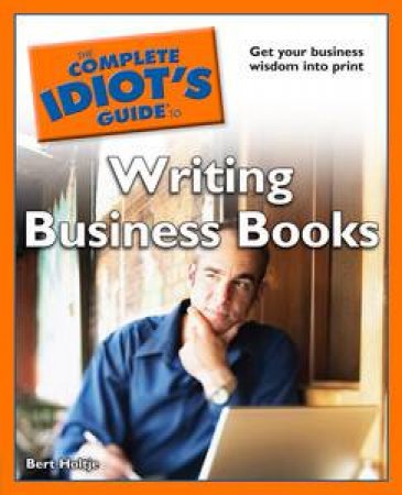 Complete Idiot's Guide to Writing Business Books by Bert Holtje