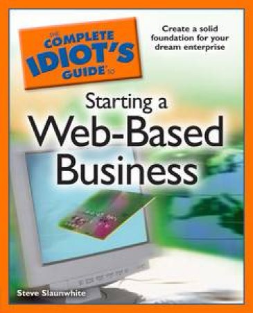 Complete Idiot's Guide to Starting a Web-Based Business by Steve Slaunwhite