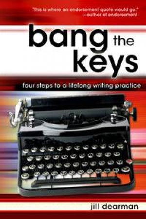 Bang the Keys: 4 Steps to A Lifelong Writing Practice by Jill Dearman