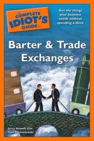 Complete Idiot's Guide to Barter and Trade Exchanges by Jerry Howell & Tom Chmielewski