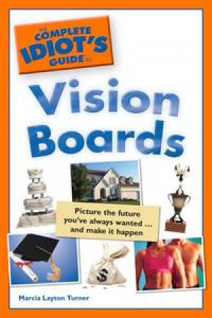 Complete Idiot's Guide to Vision Boards by Turner Marcia Layton