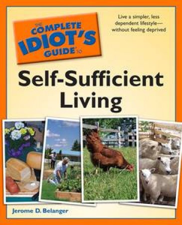 Complete Idiot's Guide to Self-Sufficient Living by Jerome D Belanger