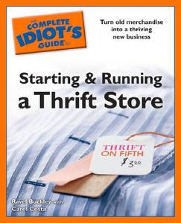 Complete Idiot's Guide to Starting and Running a Thrift Store by Ravel Buckley & Carol Costa