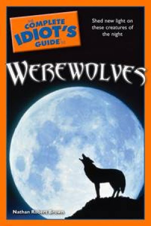 Complete Idiot's Guide to Werewolves by Nathan Robert Brown