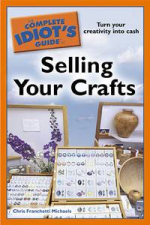 The Complete Idiot's Guide To Sellling Your Crafts by Michaels Chris Franchetti