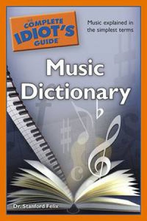 The Complete Idiot's Guide: Music Dictionary by Felix Stanford 