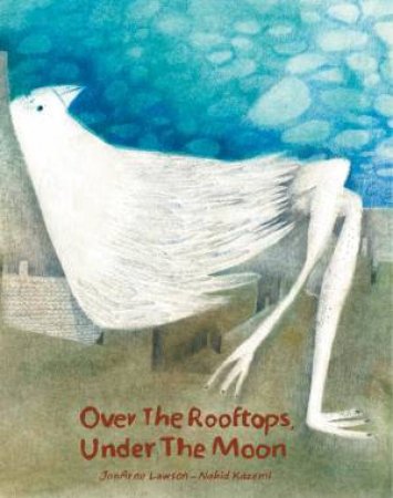 Over The Rooftops, Under the Moon by JonArno Lawson & Nahid Kazemi