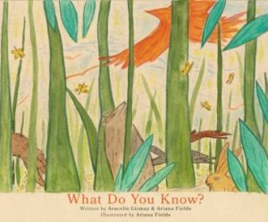 What Do You Know? by Aracelis Girmay & Ariana Fields