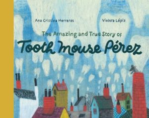 The Amazing and True Story of Tooth Mouse Pérez by Ana Cristina Herreros & Violeta Lópiz & Sara Lissa Paulson