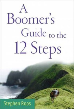 Boomer's Guide to the 12 Steps by Stephen Roos