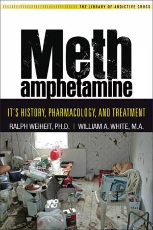 Methamphetamine: Its History, Pharmacology, and Treatment by Ralph Weisheit & William L White