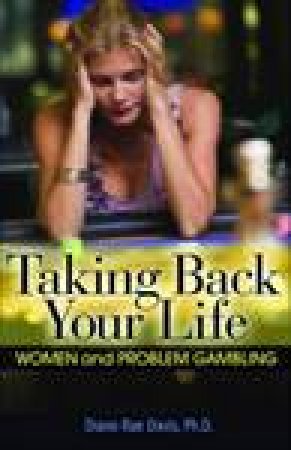 Taking Back Your Life: Women and Problem Gambling by Diana Rae Davis