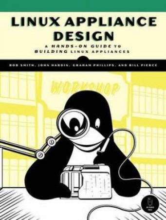 Linux Appliance Design: A Hands-On Guide To Building Linux Appliances by Various