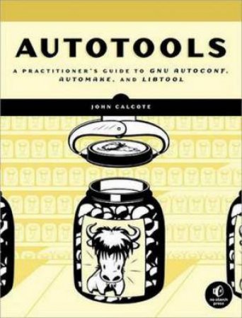 Autotools: A Practical Guide to GNU Autoconf, Automake and Libtool by John Calcote