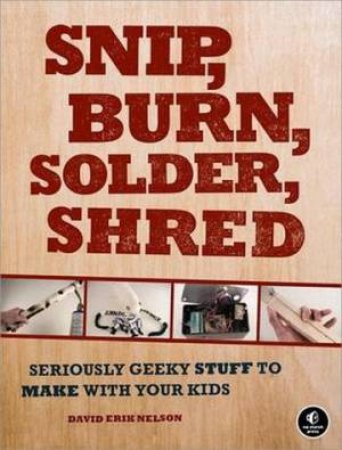 Snip, Burn, Solder, Shred by David Erik Nelson