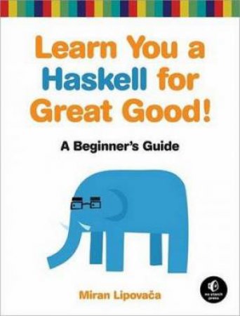 Learn You a Haskell for Great Good! by Miran Lipovaca