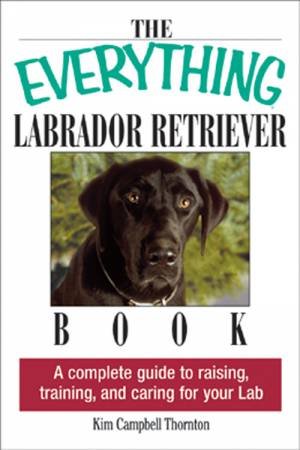 The Everything Labrador Retriever Book by Kim Campbell Thornton