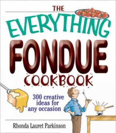 The Everything Fondue Cookbook by Rhonda Lauret Parkinson