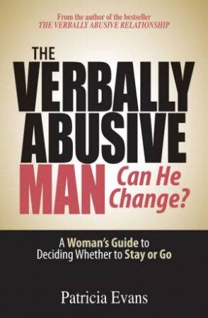 The Verbally Abusive Man, Can He Change? by Patricia Evans