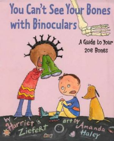 You Can't See Your Bones With Binoculars: A Guide To Your 206 Bones by Harriet Ziefert & Amanda Haley