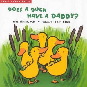 Early Experiences: Does A Duck Have A Daddy? by Fred Ehrlich