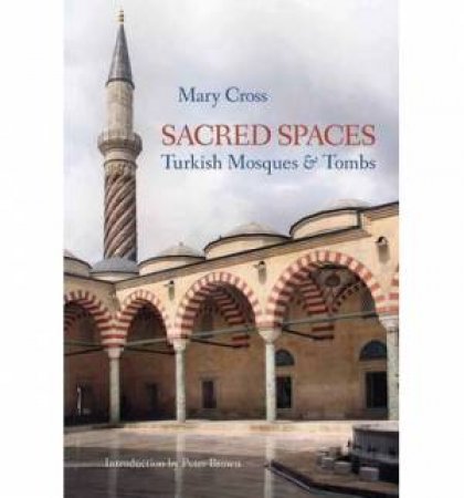 Sacred Spaces: Turkish Mosques & Tombs by Mary Cross