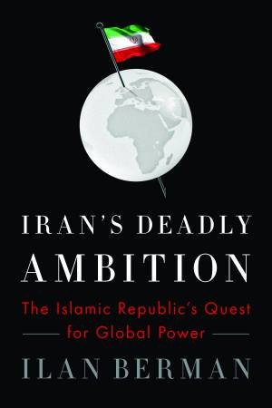 Iran's Deadly Ambition by Ilan Berman