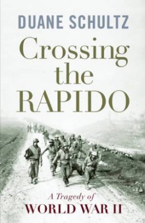 Crossing the Rapido: a Tragedy of World War Ii by SCHULTZ DUANE