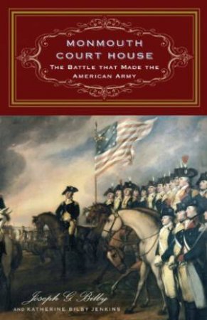 Monmouth Court House: the Battle that Made the American Army by BILBY & JENKINS