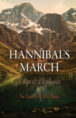 Hannibal's March: Alps and Elephants by BEER GAVIN DE