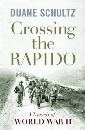 Crossing the Rapido: a Tragedy of World War Ii by SCHULTZ DUANE