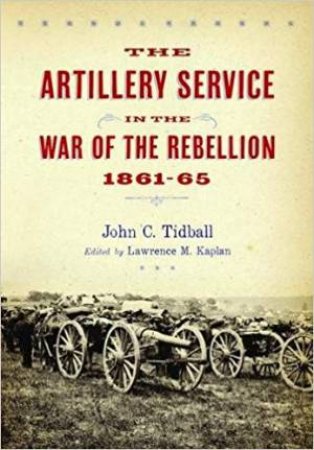 Artillery Service In The War Of Rebellion by John C. Tidball 