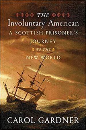 Involuntary American: A Scottish Prisoner's Journey to the New World by CAROL GARDNER