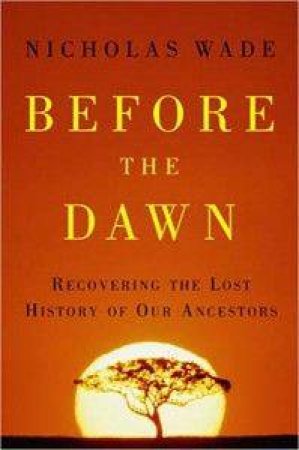 Before The Dawn: From The First Humans to the Evolution of Modern Life by Nicholas Wade