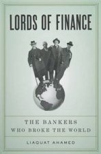 Lords of Finance The Bankers Who Broke the World