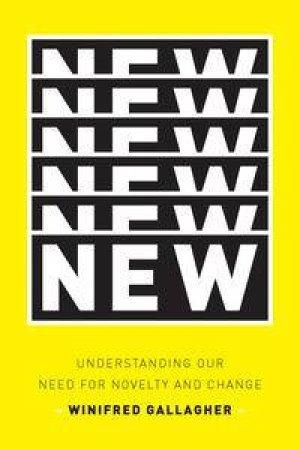 New: Understanding Our Need for Novelty and Change by Winifred Gallagher