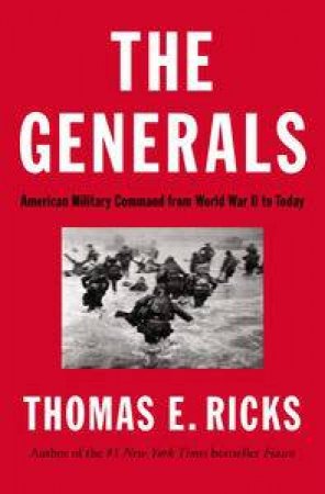 The Generals: American Military Command From World War 2 To Today by Thomas E Ricks