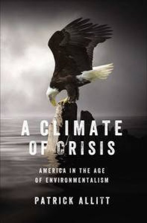 A Climate of Crisis: America in the Age of Environmentalism by Patrick Allitt